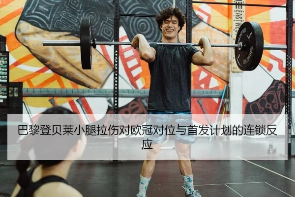 巴黎登贝莱小腿拉伤对欧冠对位与首发计划的连锁反应